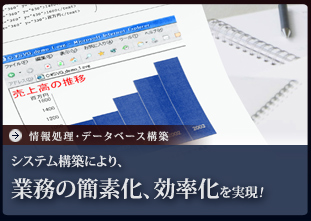 情報処理・データベース構築 システム構築により、業務の簡素化、効率化を実現！